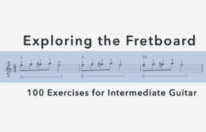 Exploring the Fretboard: 100 Exercises for Intermediate Guitar